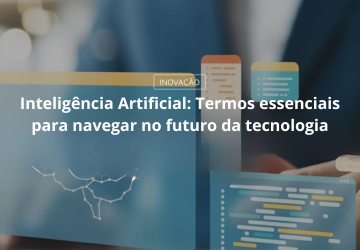 Inteligência Artificial: Termos essenciais para navegar no futuro da tecnologia
