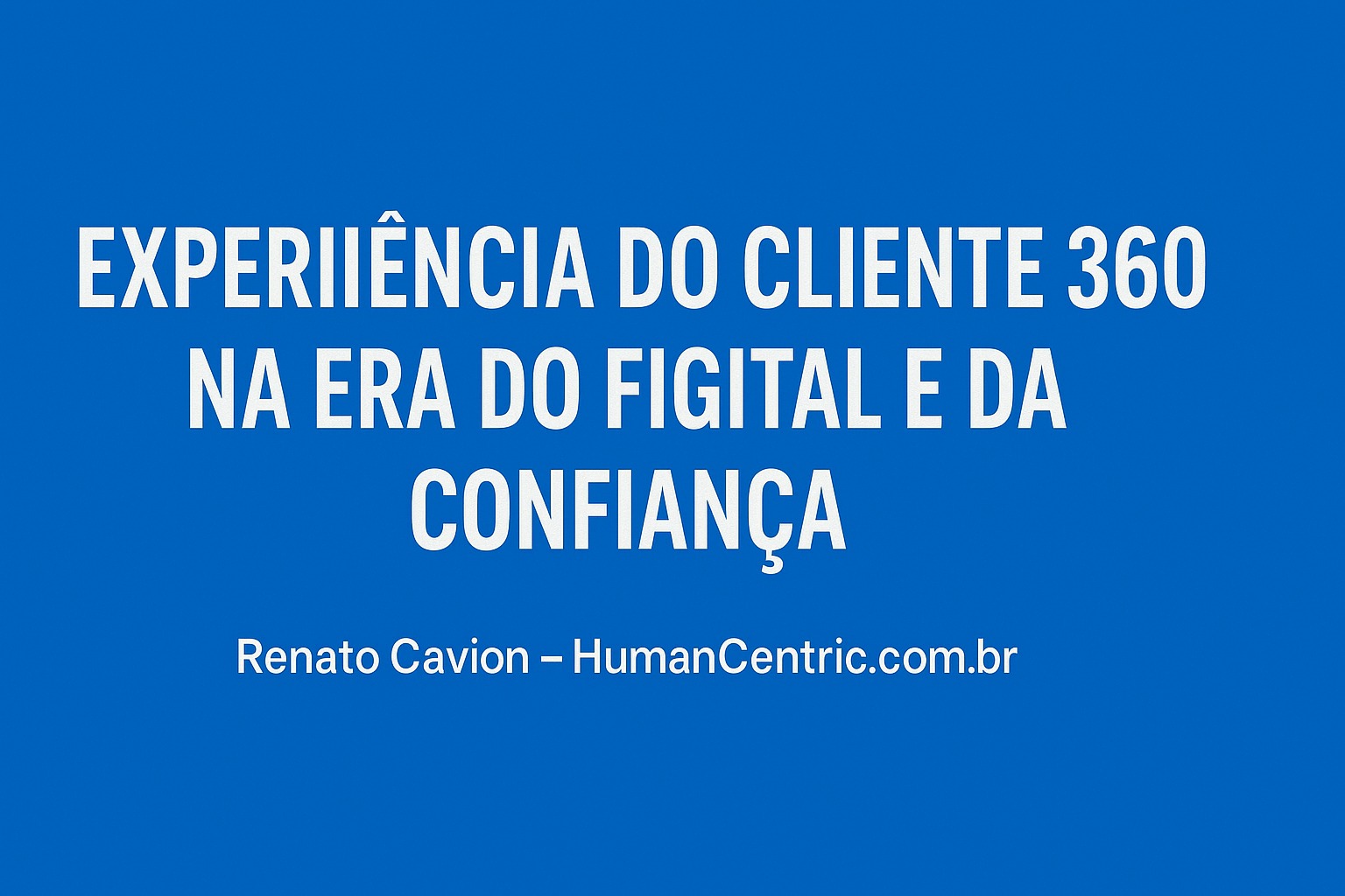 EXPERIÊNCIA DO CLIENTE 360 NA ERA DO FIGITAL E DA CONFIANÇA